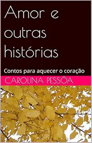 Amor e outras histórias: Contos para aquecer o coração - Carolina Pessôa