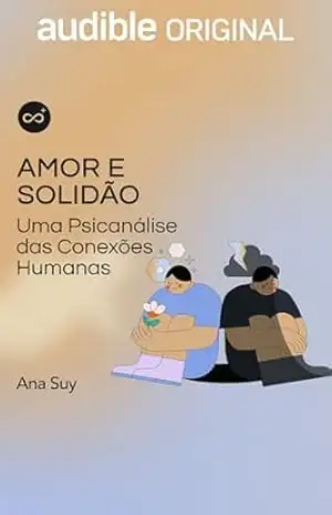 Amor e Solidão: Uma psicanálise das conexões humanas – Ana Suy