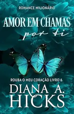 Amor em Chamas por Ti (Rouba o Meu Coração Livro 6) – Diana A. Hicks