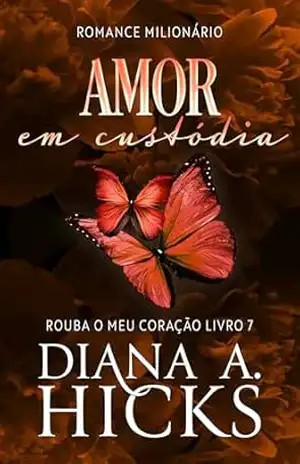 Amor em Custódia (Rouba o Meu Coração Livro 7) – Diana A. Hicks