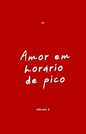 Amor em horário de pico: Poesias sobre o que fica depois que o amor passa – Rafael Santos