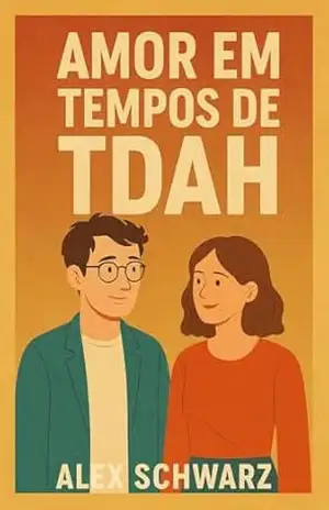 Amor em Tempos de TDAH: Livro 1 – Alex  Schwarz