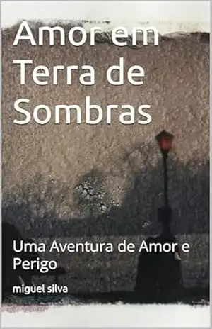 Amor em Terra de Sombras: Uma Aventura de Amor e Perigo – miguel silva