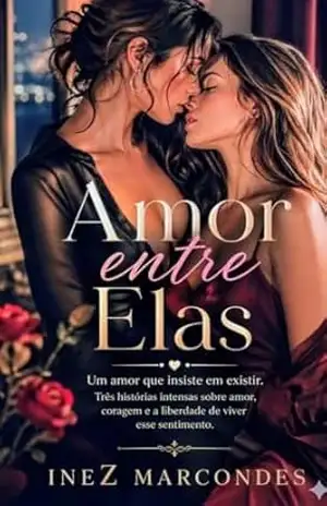 AMOR ENTRE ELAS: Um amor que insiste em existir. - Inez Marcondes