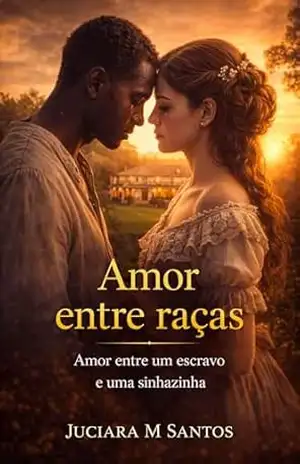Amor entre Raças: Amor proibido de um escravo e uma Sinhazinha – Juciara M Santos