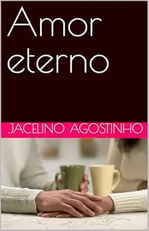 Amor eterno: Poesia romântica - Jacelino Agostinho António Agostinho