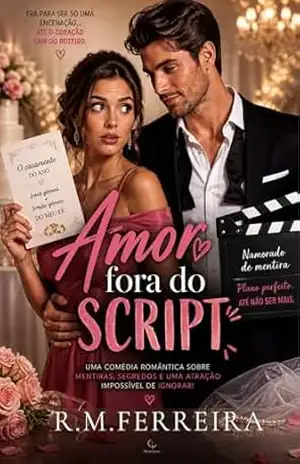 Amor Fora do Script: Uma comédia romântica sobre mentiras, segredos e uma atração impossível de ignorar! – R.M.  Ferreira