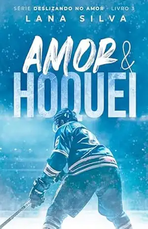 Amor & Hóquei – Série Deslizando no Amor Livro 3 – Lana Silva