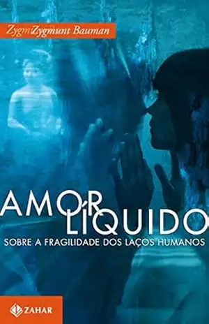 Amor líquido: Sobre a fragilidade dos laços humanos – Zygmunt Bauman