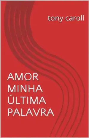 Amor Minha Última Palavra: Poesias – Tony Caroll