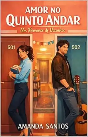 Amor no Quinto Andar: Um Romance de Vizinhos com Inimigos para Amantes, Comédia Romântica e Final Feliz Garantido - Amanda Santos