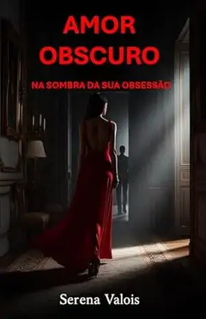 AMOR OBSCURO: NA SOMBRA DA SUA OBSESSÃO - Serena  Valois