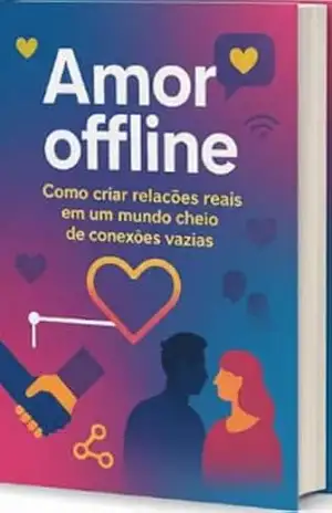 Amor Offline: Como Criar Relações Reais em um Mundo Cheio de Conexões Vazias - Leandro Nowaski