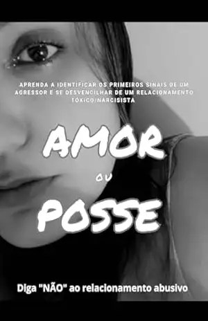 Amor ou Posse?: Como Identificar os Primeiros Sinais de um Agressor e Conseguir Sair de um Relacionamento Abusivo – Larissa Araujo