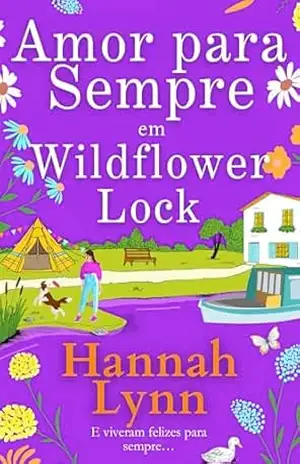 Amor para Sempre em Wildflower Lock: O emocionante desfecho da série romântica Wildflower Lock (A série Wildflower Lock Livro 4) - Hannah Lynn