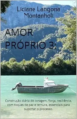 AMOR PRÓPRIO 3:: Construção diária de coragem, força, resiliência, com toques de paz e ternura, essenciais para suportar o processo. - Liciane  Langona Montanholi