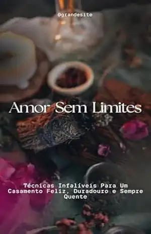 Amor Sem Limites: Técnicas Infalíveis Para Um Casamento Feliz, Duradouro e Sempre Quente – Bruno Angel