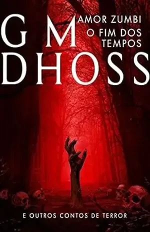 Amor zumbi: o fim dos tempos; e outros contos de terror - G. M.  DHOSS