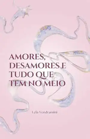 Amores, desamores e tudo que tem no meio – Lela Vendramini