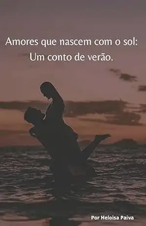Amores que nascem com o sol:: Um conto de verão. - Heloisa  Paiva do Nascimento