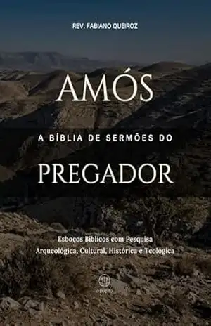 Amós: A Bíblia de Sermões do Pregador: Esboços Bíblicos Para Pregação Expositiva e Estudos Bíblicos (Profetas Menores) – Rev. Fabiano Queiroz