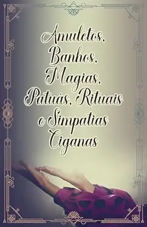 Amuletos, Banhos, Magias, Patuás, Rituais e Simpatias Ciganas – Élida Alexandre