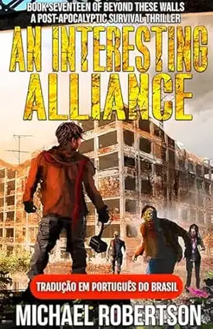 An Interesting Alliance: Book Seventeen of Beyond These Walls (Tradução em Português do Brasil): A Post–Apocalyptic Survival Thriller – Michael Robertson