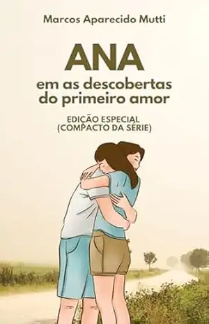 ANA EM AS DESCOBERTAS DO PRIMEIRO AMOR: Edição Especial (compacto da série ANA) – Marcos Aparecido Mutti