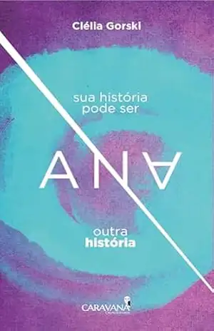 ANA – SUA HISTÓRIA PODE SER OUTRA HISTÓRIA - Clélia  Gorski