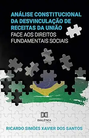 Análise Constitucional da Desvinculação de Receitas da União face aos Direitos Fundamentais Sociais – Ricardo Simões Xavier dos Santos
