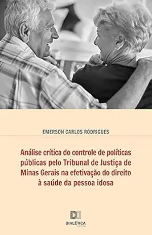 Análise crítica do controle de políticas públicas pelo Tribunal de Justiça de Minas Gerais na efetivação do direito à saúde da pessoa idosa – EMERSON CARLOS RODRIGUES