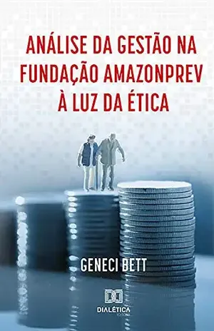 Análise da Gestão na Fundação Amazonprev à Luz da Ética - Geneci Bett