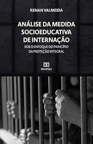 Análise da Medida Socioeducativa de Internação sob o enfoque do princípio da Proteção integral – RENAN VALMEIDA NASCIMENTO