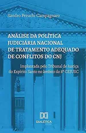 Análise da Política Judiciária Nacional de Tratamento Adequado de Conflitos do CNJ: Implantada pelo Tribunal de Justiça do Espírito Santo no âmbito do 8o CEJUSC – Sandro Peruchi Campagnaro