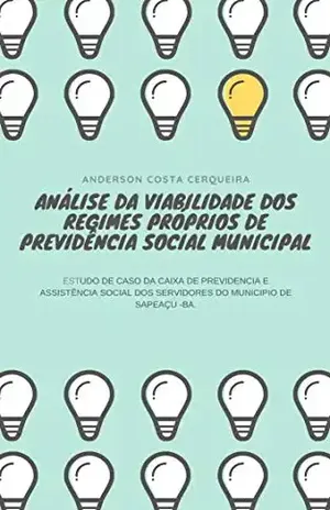 ANÁLISE DA VIABILIDADE DOS REGIMES PRÓPRIOS DE PREVIDÊNCIA SOCIAL MUNICIPAL: ESTUDO DE CASO DA CAIXA DE PREVIDENCIA E ASSISTÊNCIA SOCIAL DOS SERVIDORES DO MUNICIPIO DE SAPEAÇU –BA. - ANDERSON COSTA CERQUEIRA