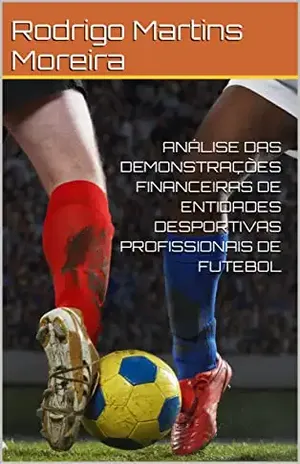 ANÁLISE DAS DEMONSTRAÇÕES FINANCEIRAS DE ENTIDADES DESPORTIVAS PROFISSIONAIS DE FUTEBOL - Rodrigo Martins Moreira