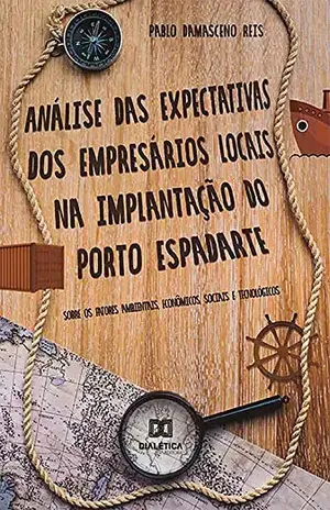 Análise das expectativas dos empresários locais na implantação do porto espadarte: sobre os fatores ambientais, econômicos, sociais e tecnológicos - Pablo Damasceno Reis