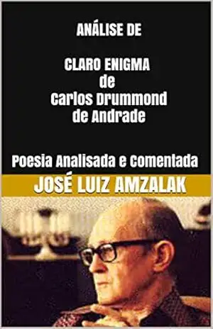 ANÁLISE DE CLARO ENIGMA de Carlos Drummond de Andrade: Poesia Analisada e Comentada – José Luiz Amzalak