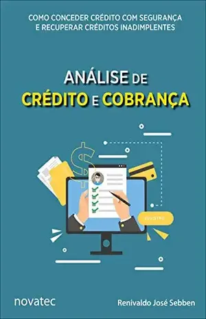 Análise de Crédito e Cobrança: Como conceder crédito com segurança e recuperar créditos inadimplentes - Renivaldo José Sebben