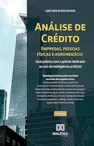 Análise de crédito – empresas, pessoas físicas e agronegócio: guia prático com capítulo dedicado ao uso da inteligência artificial – José Odálio dos Santos Santos