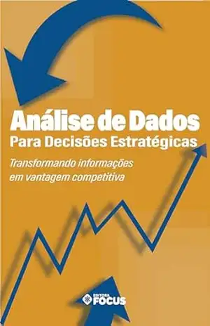 Análise de Dados para Decisões Estratégicas: Transformando informações em vantagem competitiva – Grupo Focus de  Educação