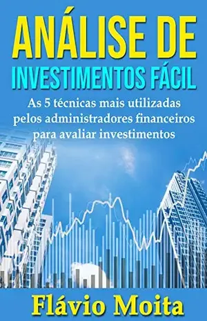 Análise de Investimentos Fácil: As 5 técnicas mais utilizadas para avaliar investimentos - Flávio Moita