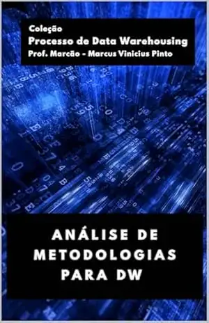 ANÁLISE DE METODOLOGIAS PARA DW (Processo de Data Warehousing Livro 3) – MARCUS PINTO