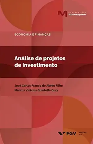 Análise de projetos de investimentos (Publicações FGV Management) - Marcus Vinicius Quintella Cury José Carlos Franco De Abreu Filho
