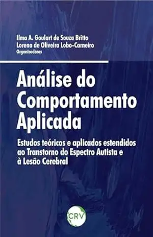 Análise do comportamento aplicada: Estudos teóricos e aplicados estendidos ao Transtorno do Espectro Autista e à Lesão Cerebral - Ilma A. Goulart de Souza Britto