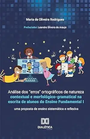 Análise dos “erros” ortográficos de natureza contextual e morfológico–gramatical na escrita de alunos do Ensino Fundamental I: uma proposta de ensino sistemática e reflexiva – Maria de Oliveira Rodrigues