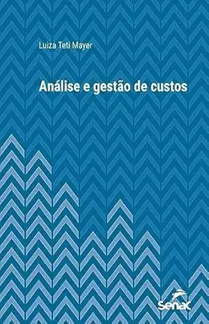 Análise e gestão de custos (Série Universitária) - Luiza Teti Mayer
