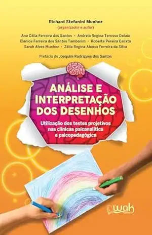 Análise e Interpretação dos Desenhos; Utilização dos testes projetivos nas clínicas psicanalítica e psicopedagógica - Richard Stefanini Munhoz