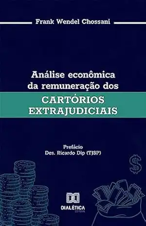 Análise econômica da remuneração dos cartórios extrajudiciais - Frank Wendel Chossani