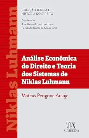 Análise econômica do Direito e teoria dos sistemas de Niklas Luhmann (Teoria e História do Direito) – Mateus Perigrino Araujo